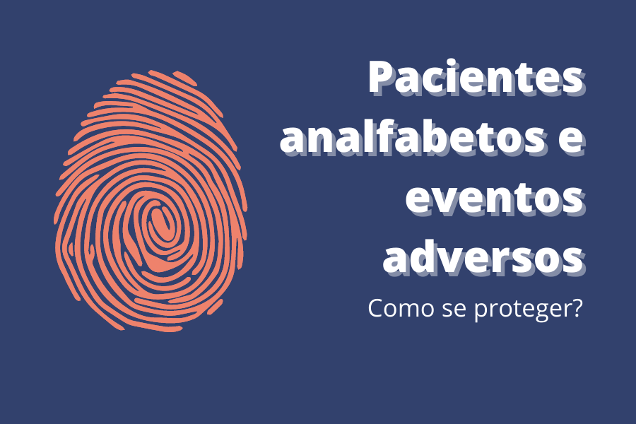 Pacientes analfabetos e eventos adversos - como se proteger?